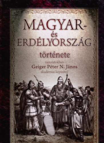 Geiger P�ter N. J�nos - Magyar- �s Erd�lyorsz�g t�rt�nete rajzolatokban (reprint)