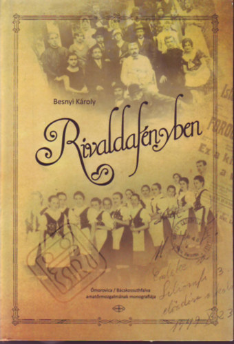 Besnyi Kroly - Rivaldafnyben - morovica / Bcskossuthfalva amatrmozgalmnak monogrfija