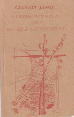 Csan�dy J�nos - A lemer�tett h�l� avagy egy r�gi nap kr�nik�ja