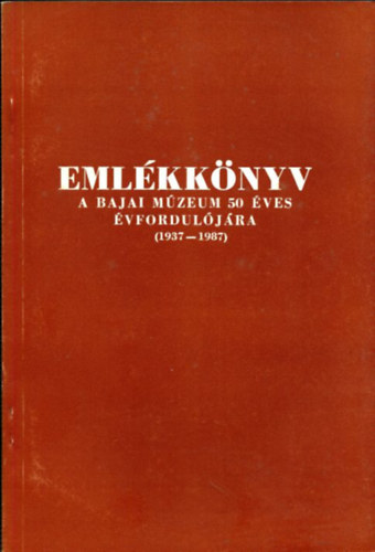Merk Zsuzsa (szerkeszt) - Emlkknyv a bajai mzeum 50 ves vforduljra (1937-1987)