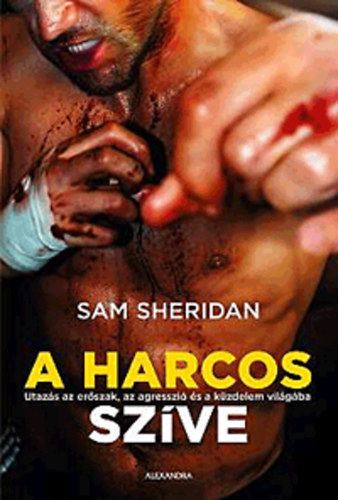 Sam Sheridan, Babits Péter (ford.) - A harcos szíve (A Fighter's Heart) - Utazás az erőszak, az agresszió és a küzdelem világába