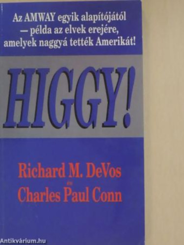 Richard M. DeVos - Charles Paul Conn - Higgy! AZ AMWAY EGYIK ALAPTJTL - PLDA AZ ELVEK EREJRE, AMELYEK NAGGY TETTK AMERIKT!