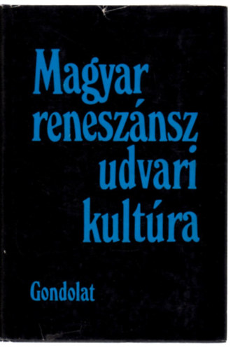 R. Várkonyi Ágnes (szerk.) - Magyar reneszánsz, udvari kultúra