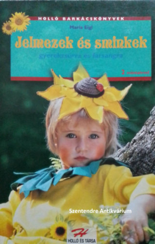 SZERZ Maria Eigl SZERKESZT Justh Szilvia Csere Tams FORDT Kiszlinger Henrietta - Jelmezek s sminkek - gyerekzsrra s farsangra - hozztartoz mellkletekkel! (sajt kppel! szent. ant.)
