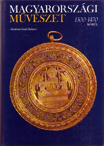 Aradi Nra (szerk.), Marosi Ern (szerk.), Beke Lszl (szerk.) - Magyarorszgi mvszet 1300-1470 krl - I. ktet (tredk)