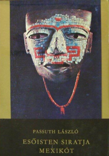 Passuth László, Győri János (szerk.) - Esőisten siratja Mexikót (Spanyol trilógia 1. kötet)