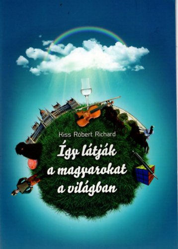 Dr. Kiss R�bert Rich�rd - �gy l�tj�k a magyarokat a vil�gban