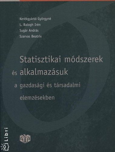 Kerkgyrt Gyrgyn, L. Balogh Irn, Sugr Andrs, Szarvas Beatrix - Statisztikai mdszerek s alkalmazsuk a gazdasgi s trsadalmi elemzsekben