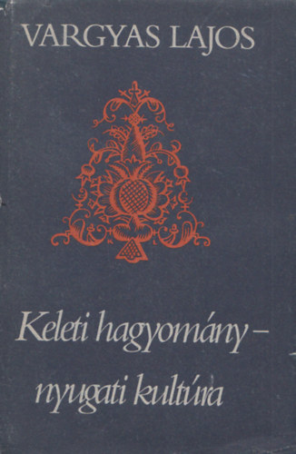 Vargyas Lajos - Keleti hagyomány - Nyugati kultúra