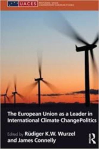 Rdiger K. W. Wurzel, James Connelly - The European Union as a Leader International Climate Change Politics