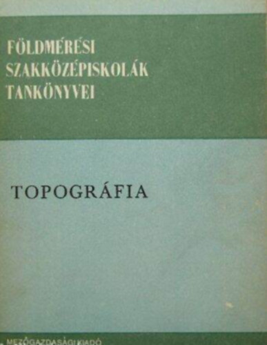 Bene Andrs - Topogrfia - Fldmrsi s Szakkzpiskolk tanknyve