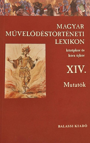 Kszeghy Pter (fszerkeszt) - Magyar mveldstrtneti lexikon kzpkor s kora jkor XIV. Mutatk
