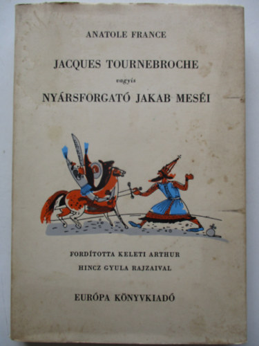 Anatole France - Jacques Tournebroche vagyis Ny�rsforgat� Jakab mes�i (Hincz Gyula rajzaival)