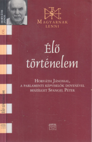 Élő történelem (Horváth Jánossal, a parlamenti képviselők doyenével beszélget Spangel Péter)- dedikált