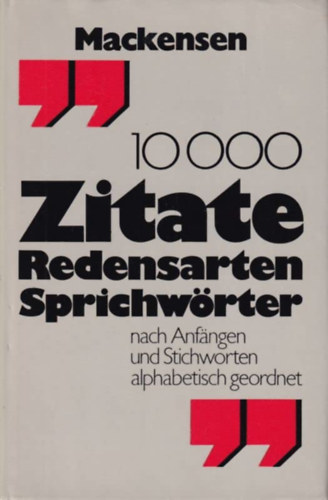 Lutz Mackensen - 10000 ( Zehntausend) Zitate, Redensarten, Sprichwörter. Nach Anfängen und Stichworten alphabetisch geordnet