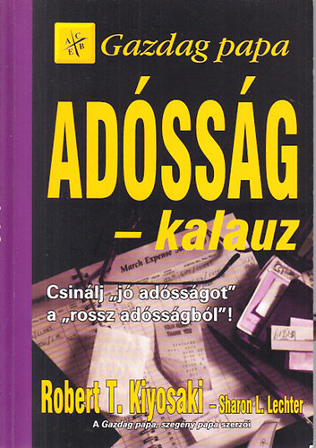 Robert T. Kiyosaki  - Sharon L. Lechter - Gazdag Papa Adssg-kalauz: Csinlj "j adssgot" a "rossz adssgbl"!