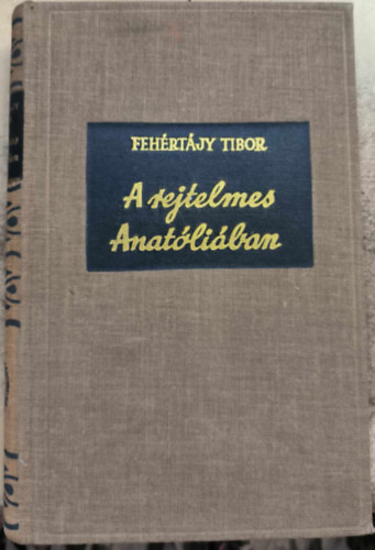 Fehértájy Tibor - A rejtelmes Anatóliában