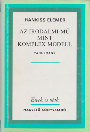 Hankiss Elemér - Az irodalmi mű mint komplex modell (Tanulmány) (Elvek és Utak)