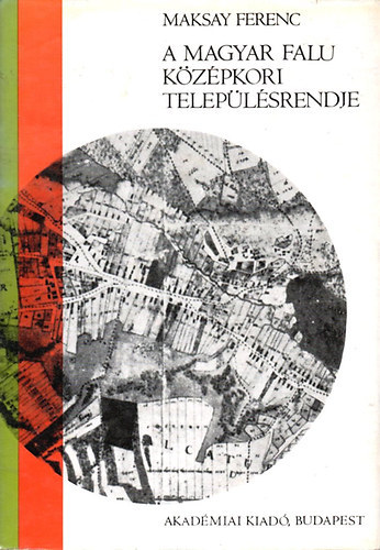 Maksay Ferenc - A magyar falu k�z�pkori telep�l�srendje