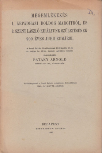 Pataky Arnold - Megeml�kez�s �rp�dh�zi Boldog Margitr�l �s Szent L�szl� kir�lyunk sz�let�s�nek 900 �ves jubileum�r�l