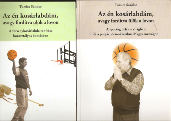 Tursics Sndor - Az n kosrlabdm, avagy fordtva lk a lovon I-II.