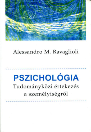 Alessandro M. Ravaglioli - Pszichológia - Tudományközi értekezés a személyiségről