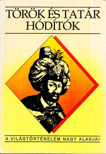 Fodor; Hegyi; Ivanics - T�r�k �s tat�r h�d�t�k (A vil�gt�rt�nelem nagy alakjai)