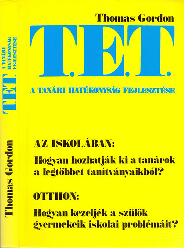 Thomas Gordon - T.E.T. - A tanári hatékonyság fejlesztése - A T. E. T.-módszer Az iskolában: Hogyan hozhatják ki a tanárok a legtöbbet tanítványaikból? Otthon: Hogyan kezeljék a szülők gyermekeik iskolai problémáit?