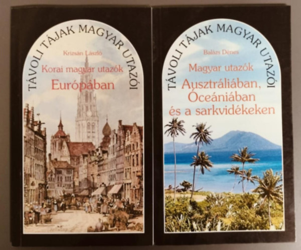 Balázs Dénes, Krizsán László - Távoli tájak magyar utazói - Magyar utazók Ausztráliában, Óceániában és a sarkvidékeken + Korai magyar utazók Európában (2mű)