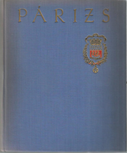 Bajomi L�z�r Endre - Reg�l� v�rosok: P�rizs (Francia �r�k, k�lt�k, fest�k P�rizsr�l)