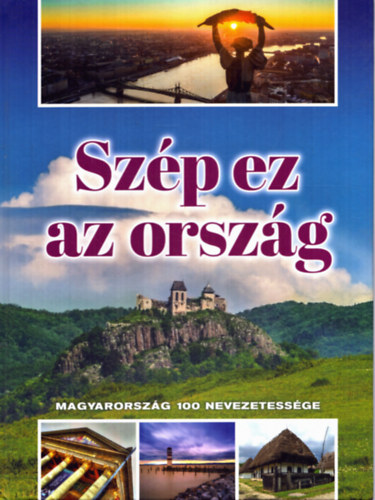 Zima Szabolcs (szerk.) - Sz�p ez az orsz�g - Magyarorsz�g 100 nevezetess�ge