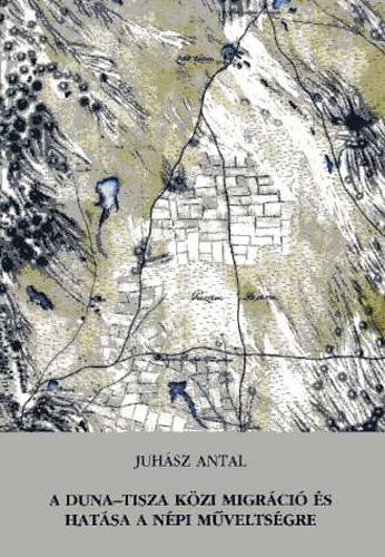 Juhsz Antal - A Duna-Tisza kzi migrci s hatsa a npi mveltsgre