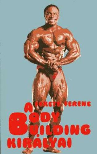 Fekete Ferenc - A body building kir�lyai
