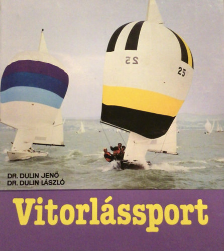 Szerz Dr. Dulin Jen Dr. Dulin Lszl Szerkeszt Ullrichn Horvth Ceclia Lektor Bed Istvn Fundk Gyrgy Fotzta Stefn va - Vitorlssport     - Gyakorlati vitorlzs - Travitorlzs - Versenyvitorlzs - Hajtpusok