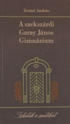 Zentai András - A szekszárdi Garay János Gimnázium