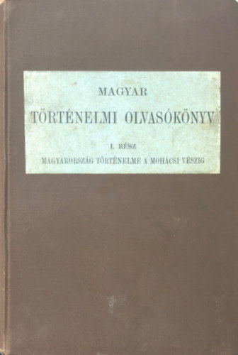Mika sndor (szerk.) - Magyar trtnelmi olvasknyv I. Magyarorszg trtnelme a mohcsi vszig