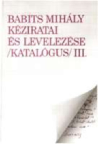 Anna, Cséve- Mária, Papp ( összeállította) - Babits Mihály kéziratai és levelezése (katalógus) III.