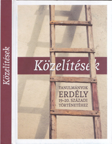 Romsics Ignc (szerk.) - Kzeltsek - Tanulmnyok Erdly 19-20. szzadi trtnethez