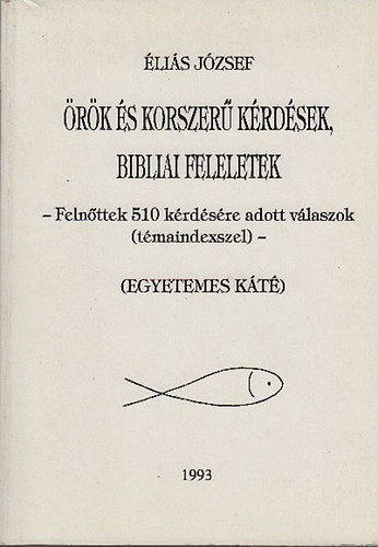 Éliás József - Örök és korszerű kérdések, bibliai feleletek (Felnőttek 510 kérdésére adott válaszok (témaindexszel)- egyetemes káté)