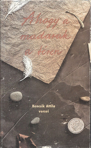 Bencsik Attila - Ahogy a madarak a t�ren - Versek (V�logat�s 1992-1995)