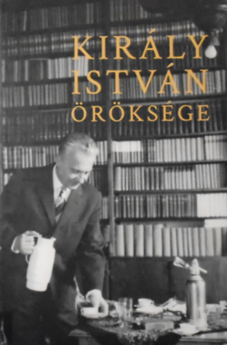 Bolvári-Takács Gábor (szerk.) - Király István öröksége