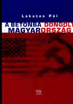 Lakatos Pál - A betonba döngölt Magyarország