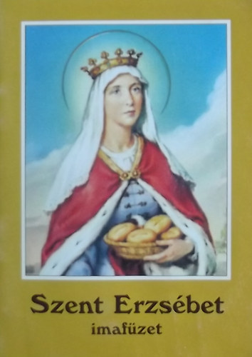Tzk Lajos (szerk.) - Szent Erzsbet imafzet