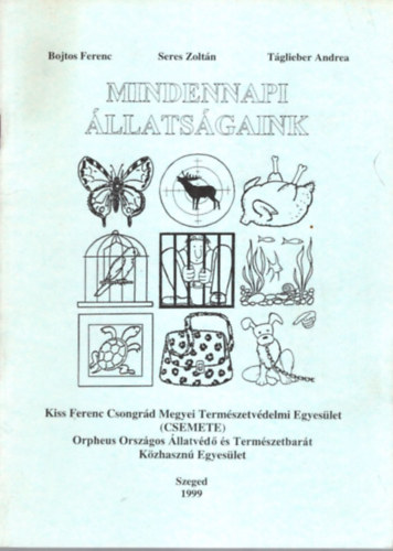 Bojtos Ferenc, Seres Zoltn, Tglieber Andrea - Mindennapi llatsgaink - Kiss Ferenc Csongrd Megyei Termszetvdelmi Egyeslet ( CSEMETE ) 1999