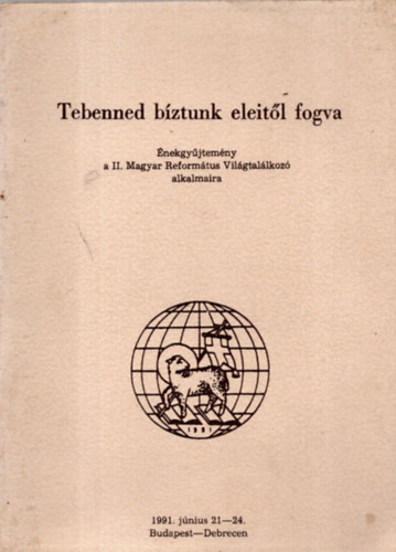 ismeretlen - Tebenned b�ztunk eleit�l fogva / �nekgy�jtem�ny a II. Magyar Reform�tus vil�gtal�lkoz�./