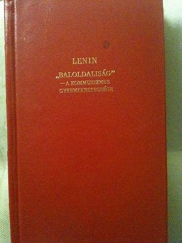 V.I. Lenin - "Baloldalis�g" - a kommunizmus gyermekbetegs�ge / PIROS B�RK�T�SBEN !/
