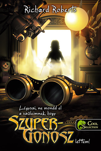 Roberts, Richard - L�gyszi, ne mondd el a  sz�leimnek, hogy szupergonosz lettem!