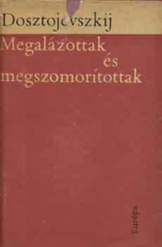 Fjodor Mihajlovics Dosztojevszkij - Megalázottak és megszomorítottak - Feljegyzések a holtak házából (Dosztojevszkij Művei)