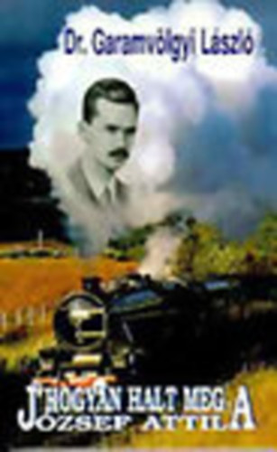 Garamv�lgyi L�szl� - Hogyan halt meg J�zsef Attila?