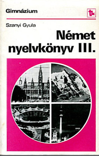 Szanyi Gyula - N�met nyelvk�nyv a gimn�ziumok III. oszt�lya sz�m�ra